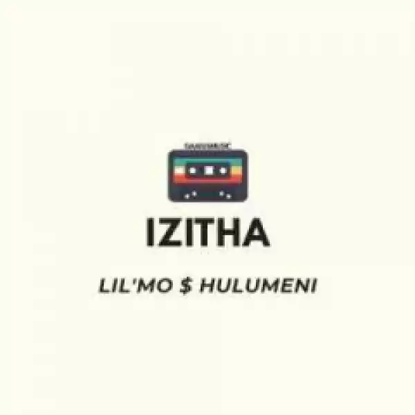Lil’Mo - Izitha ft. Hulumeni